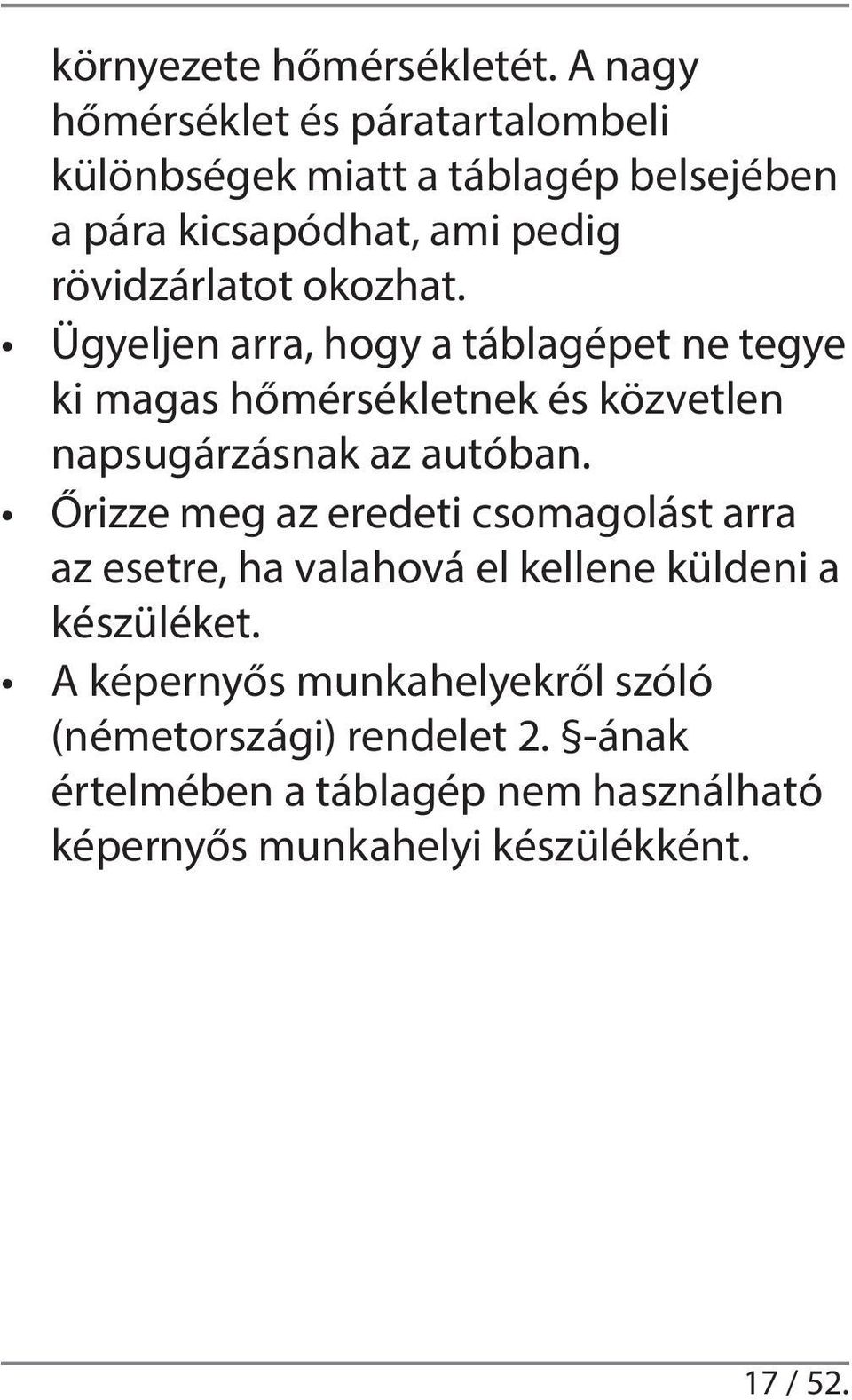 okozhat. Ügyeljen arra, hogy a táblagépet ne tegye ki magas hőmérsékletnek és közvetlen napsugárzásnak az autóban.