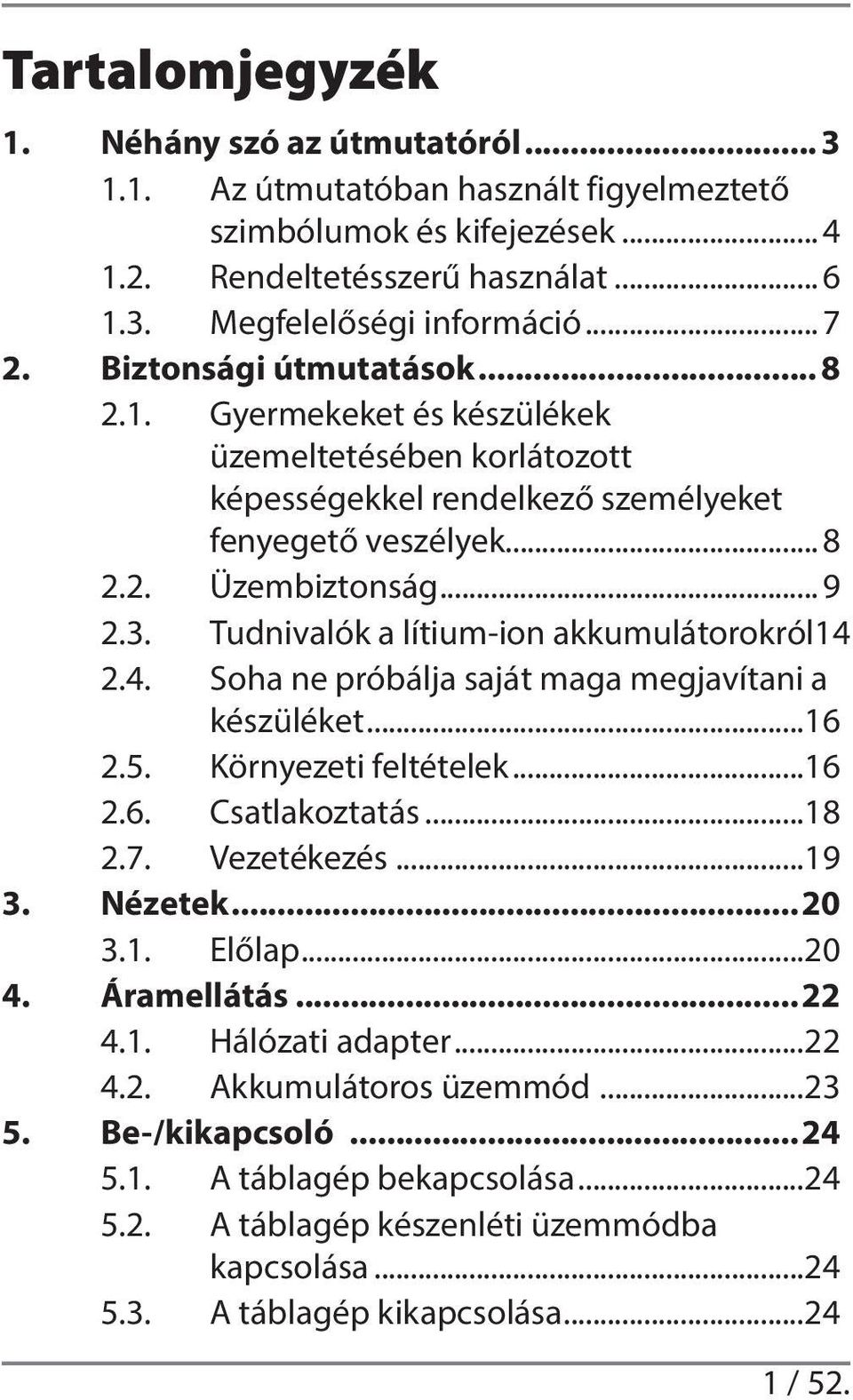 Tudnivalók a lítium-ion akkumulátorokról 14 2.4. Soha ne próbálja saját maga megjavítani a készüléket...16 2.5. Környezeti feltételek...16 2.6. Csatlakoztatás...18 2.7. Vezetékezés...19 3. Nézetek.