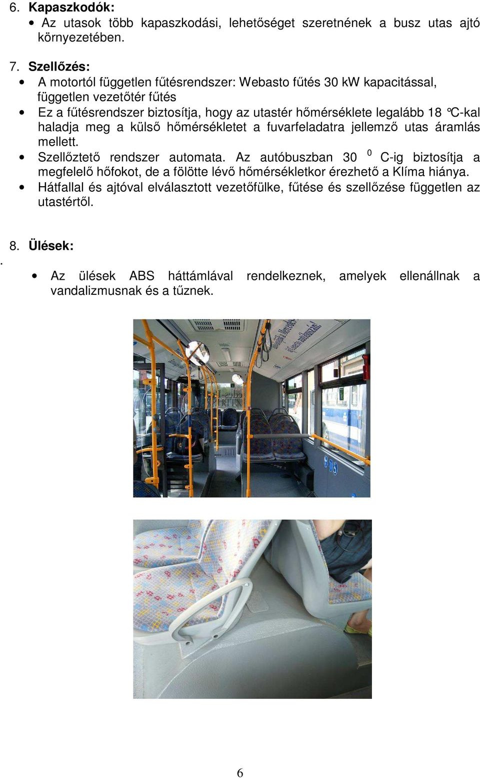 C-kal haladja meg a külsı hımérsékletet a fuvarfeladatra jellemzı utas áramlás mellett. Szellıztetı rendszer automata.