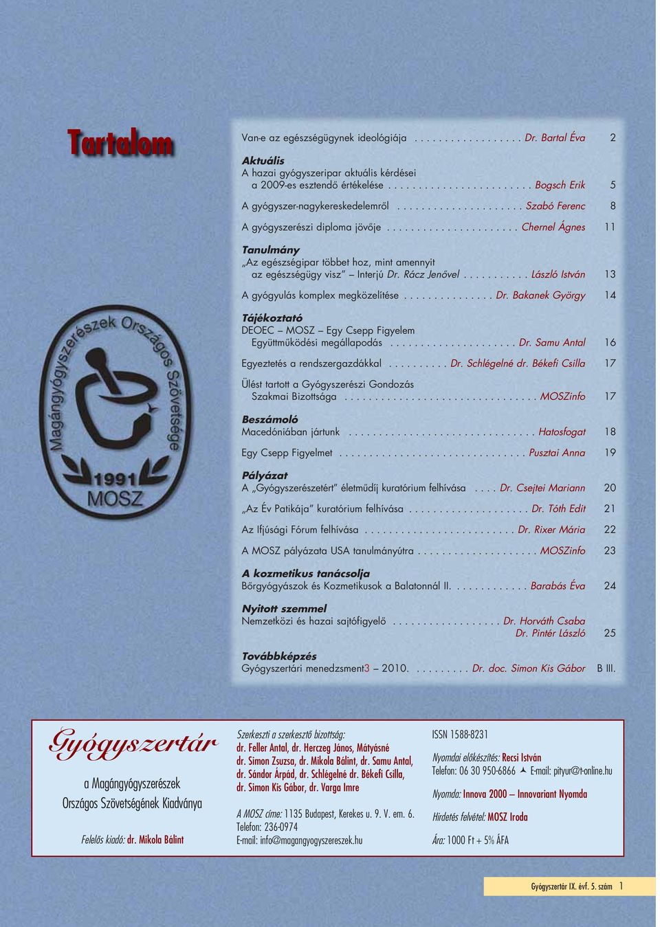 ..................... Chernel Ágnes 11 Tanulmány Az egészségipar többet hoz, mint amennyit az egészségügy visz Interjú Dr. Rácz Jenôvel........... László István 13 A gyógyulás komplex megközelítése.