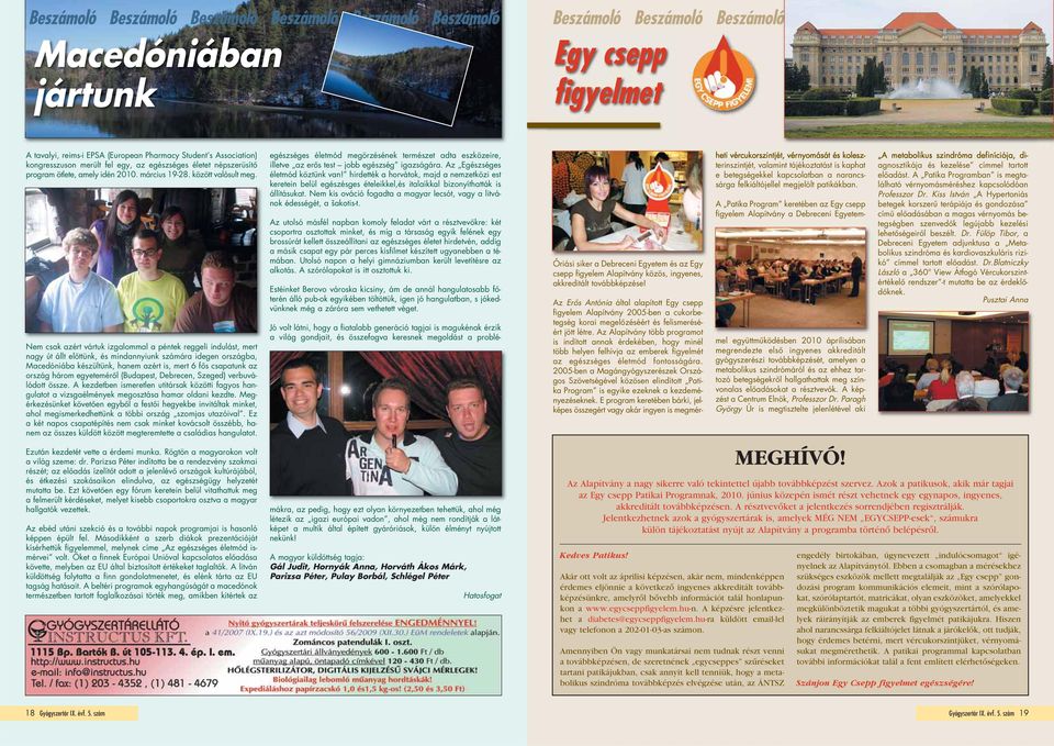 Nem csak azért vártuk izgalommal a péntek reggeli indulást, mert nagy út állt elôttünk, és mindannyiunk számára idegen országba, Macedóniába készültünk, hanem azért is, mert 6 fôs csapatunk az ország