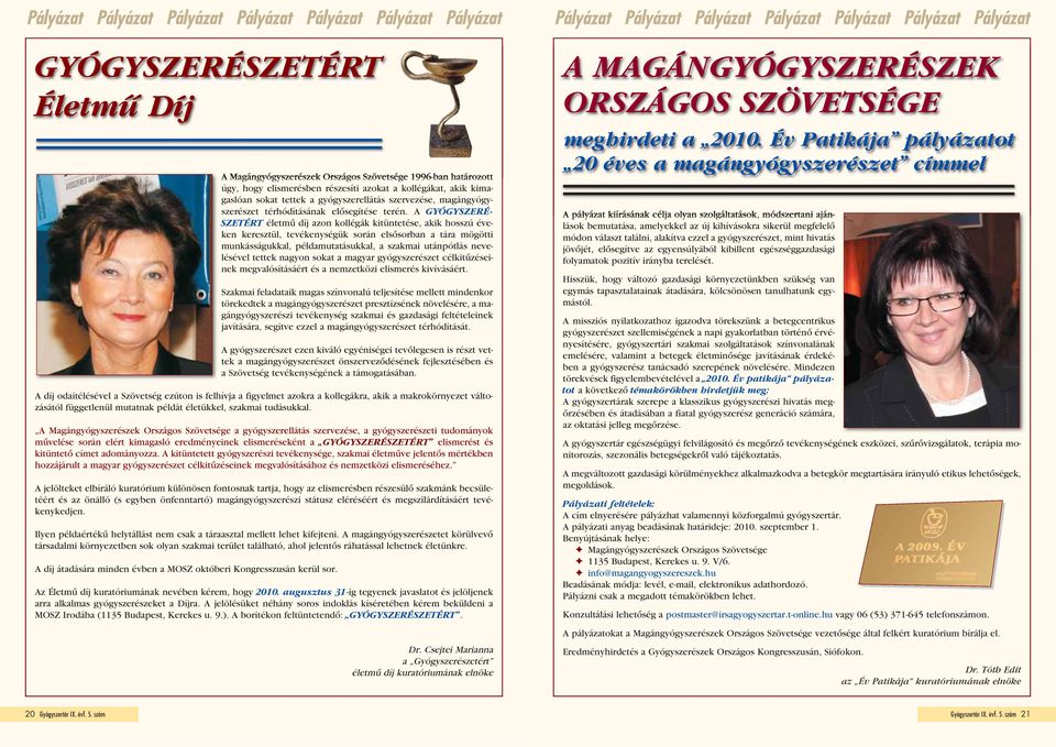 A GYÓGYSZERÉ - SZET ÉRT életmû díj azon kollégák kitüntetése, akik hosszú éveken keresztül, tevékenységük során elsôsorban a tára mögötti munkásságukkal, példamutatásukkal, a szakmai utánpótlás
