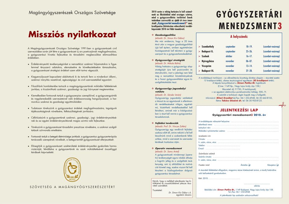 Érdekérvényesítô tevékenységünket a nemzetközi szakmai folyamatokra is fi gye - lemmel tény szerû adatokra, elemzésekre és következtetésekre támaszkodva, a gyógy szerészet stratégiai érdekeit szem