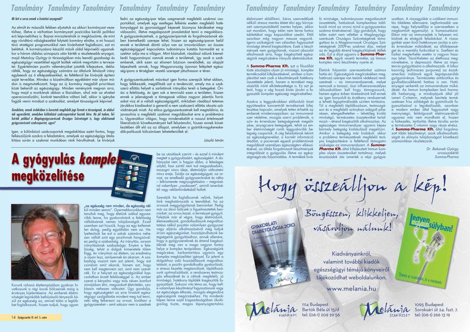 Bajnai miniszterelnök úr megköszönte, de mint egy rövidtávú válságkezelést folytató kormány elnöke, a mi hosszú távú stratégiai programunkkal nem kívánhatott foglalkozni, ezt mi beláttuk.