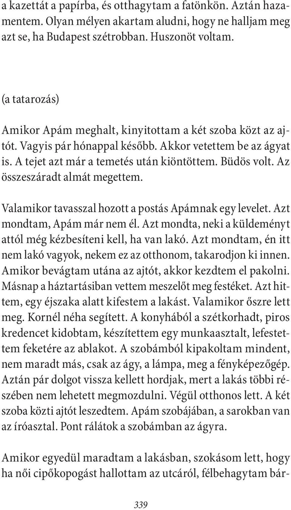 Az összeszáradt almát megettem. Valamikor tavasszal hozott a postás Apámnak egy levelet. Azt mondtam, Apám már nem él. Azt mondta, neki a küldeményt attól még kézbesíteni kell, ha van lakó.