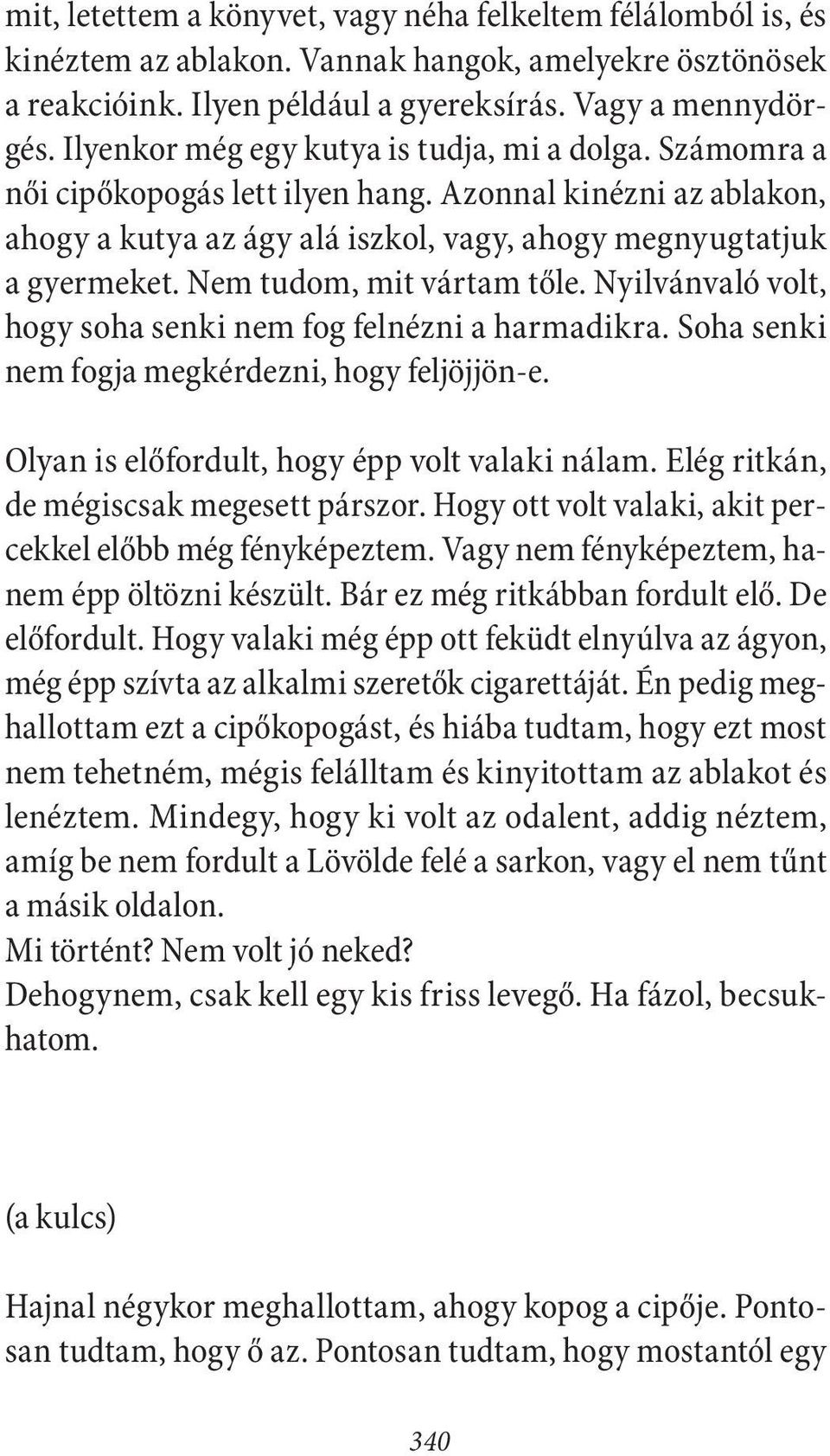 Nem tudom, mit vártam tőle. Nyilvánvaló volt, hogy soha senki nem fog felnézni a harmadikra. Soha senki nem fogja megkérdezni, hogy feljöjjön-e. Olyan is előfordult, hogy épp volt valaki nálam.