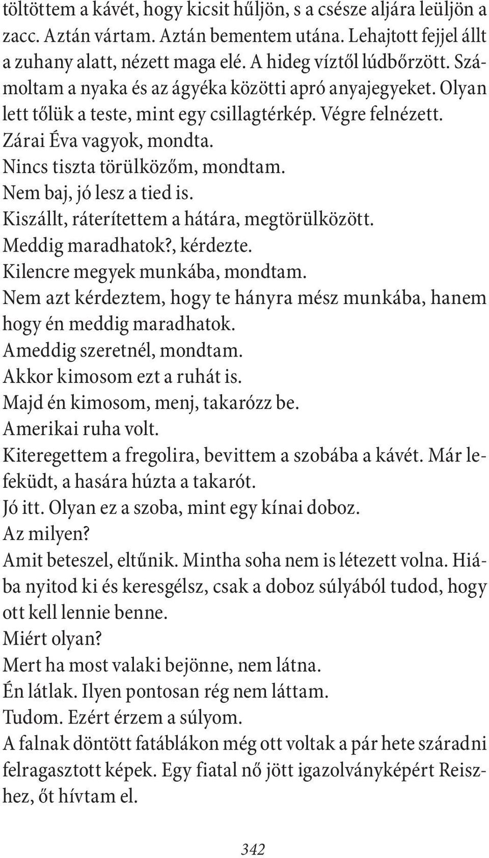 Nem baj, jó lesz a tied is. Kiszállt, ráterítettem a hátára, megtörülközött. Meddig maradhatok?, kérdezte. Kilencre megyek munkába, mondtam.