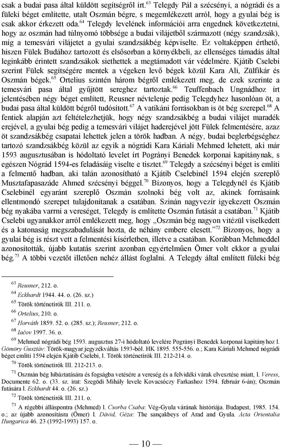 64 Telegdy levelének információi arra engednek következtetni, hogy az oszmán had túlnyomó többsége a budai vilájetből származott (négy szandzsák), míg a temesvári vilájetet a gyulai szandzsákbég
