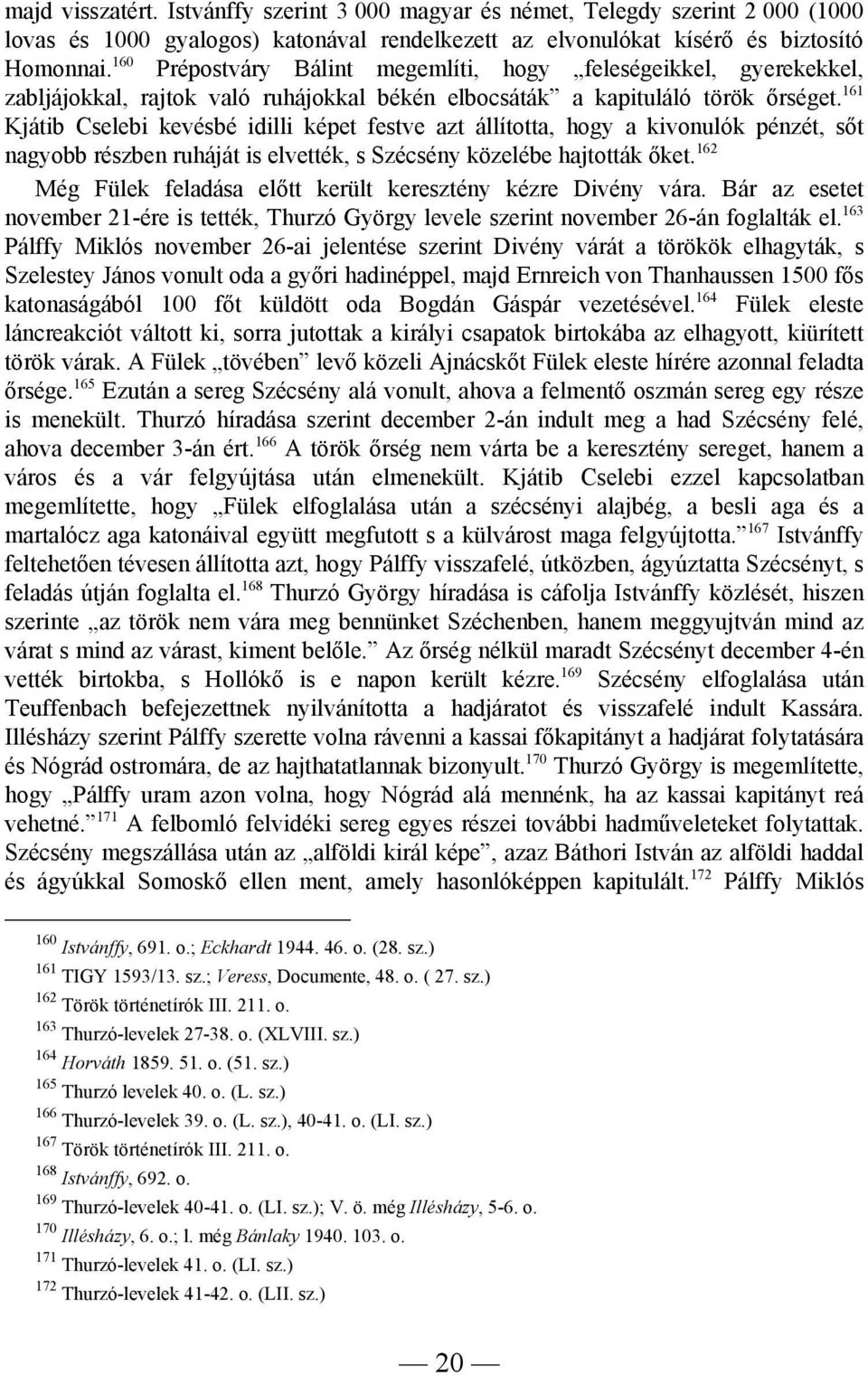 161 Kjátib Cselebi kevésbé idilli képet festve azt állította, hogy a kivonulók pénzét, sőt nagyobb részben ruháját is elvették, s Szécsény közelébe hajtották őket.