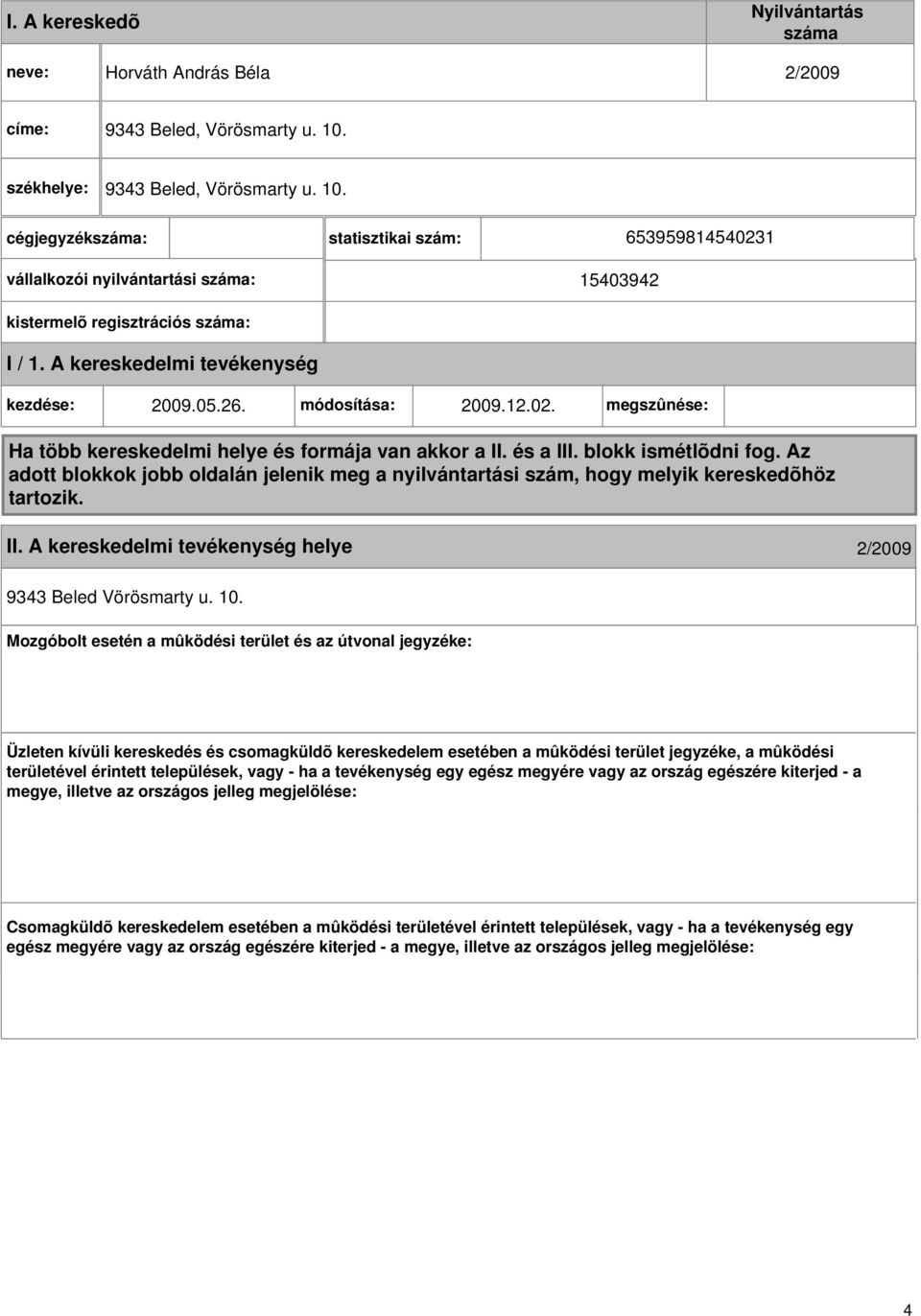 A kereskedelmi kezdése: 2009.05.26. módosítása: 2009.12.02. megszûnése: Ha több kereskedelmi helye és formája van akkor a II. és a III. blokk ismétlõdni fog.