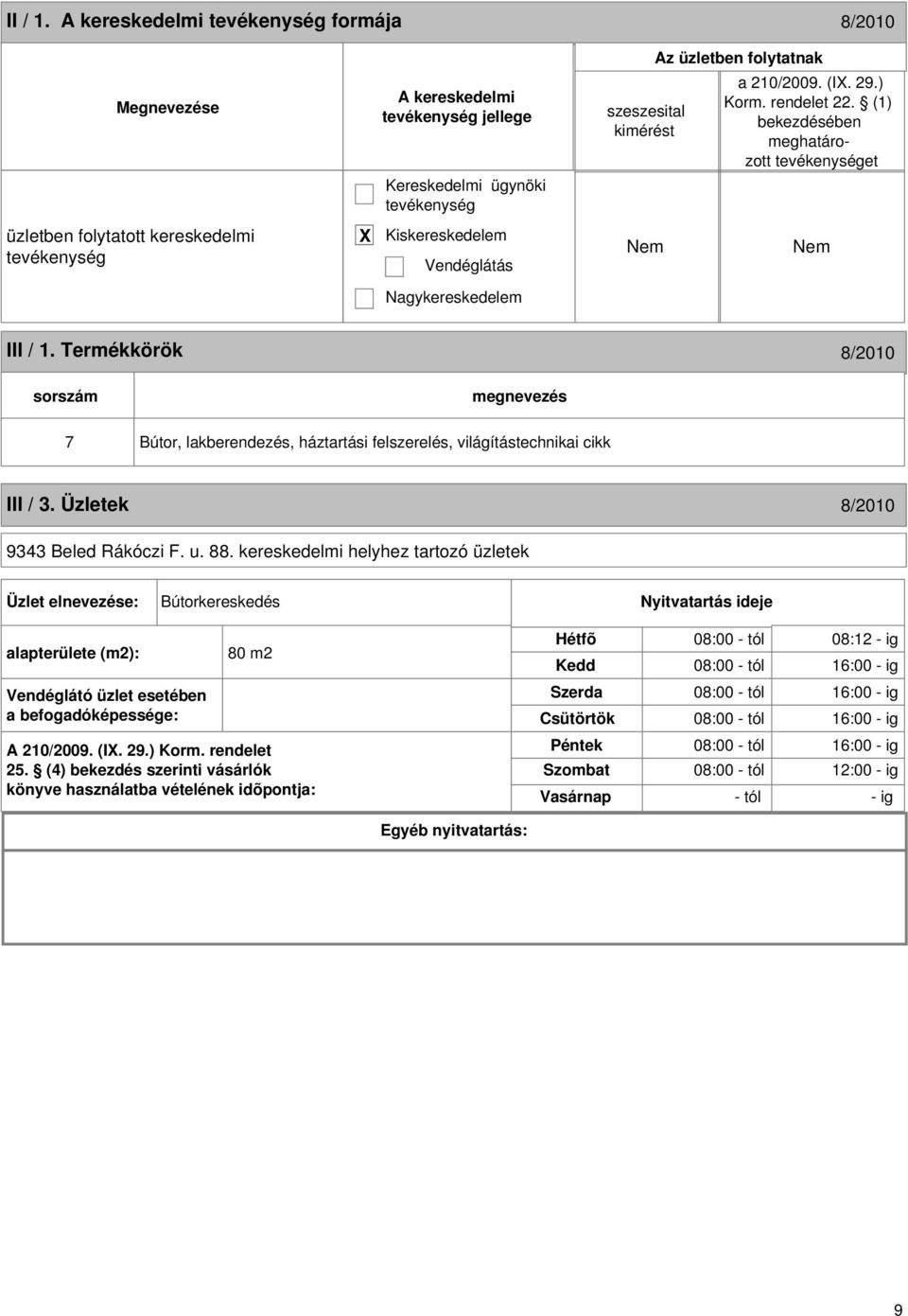 Termékkörök 8/2010 sorszám 7 Bútor, lakberendezés, háztartási felszerelés, világítástechnikai cikk III / 3. Üzletek 8/2010 9343 Beled Rákóczi F. u. 88.