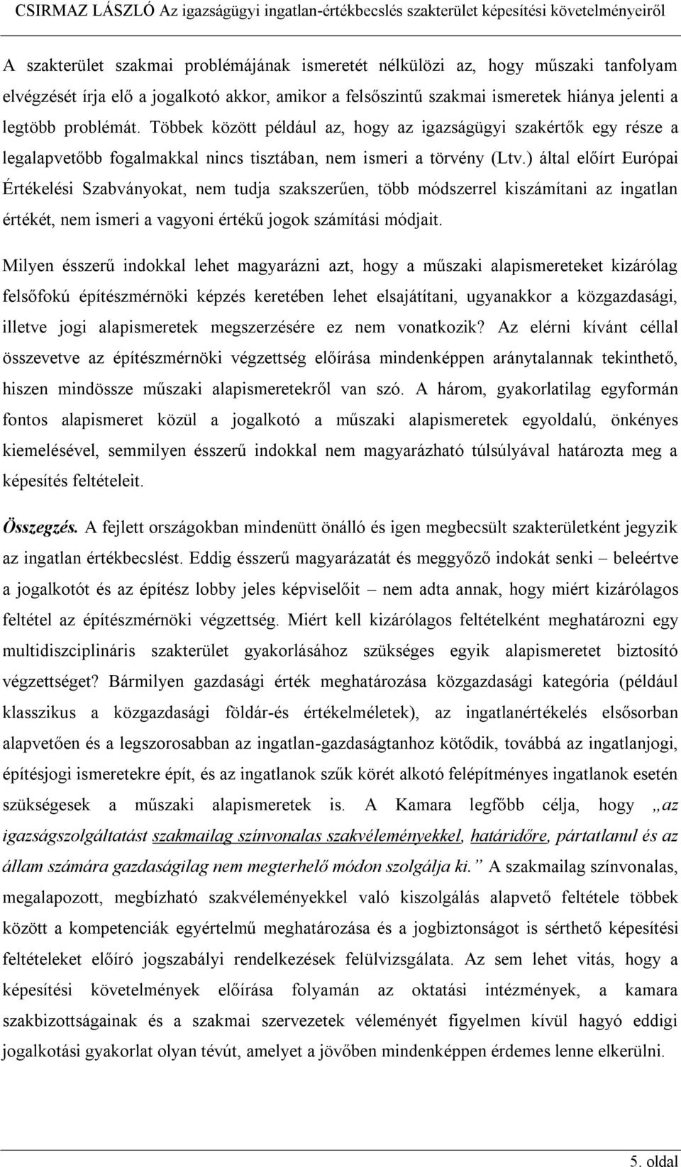 ) által előírt Európai Értékelési Szabványokat, nem tudja szakszerűen, több módszerrel kiszámítani az ingatlan értékét, nem ismeri a vagyoni értékű jogok számítási módjait.