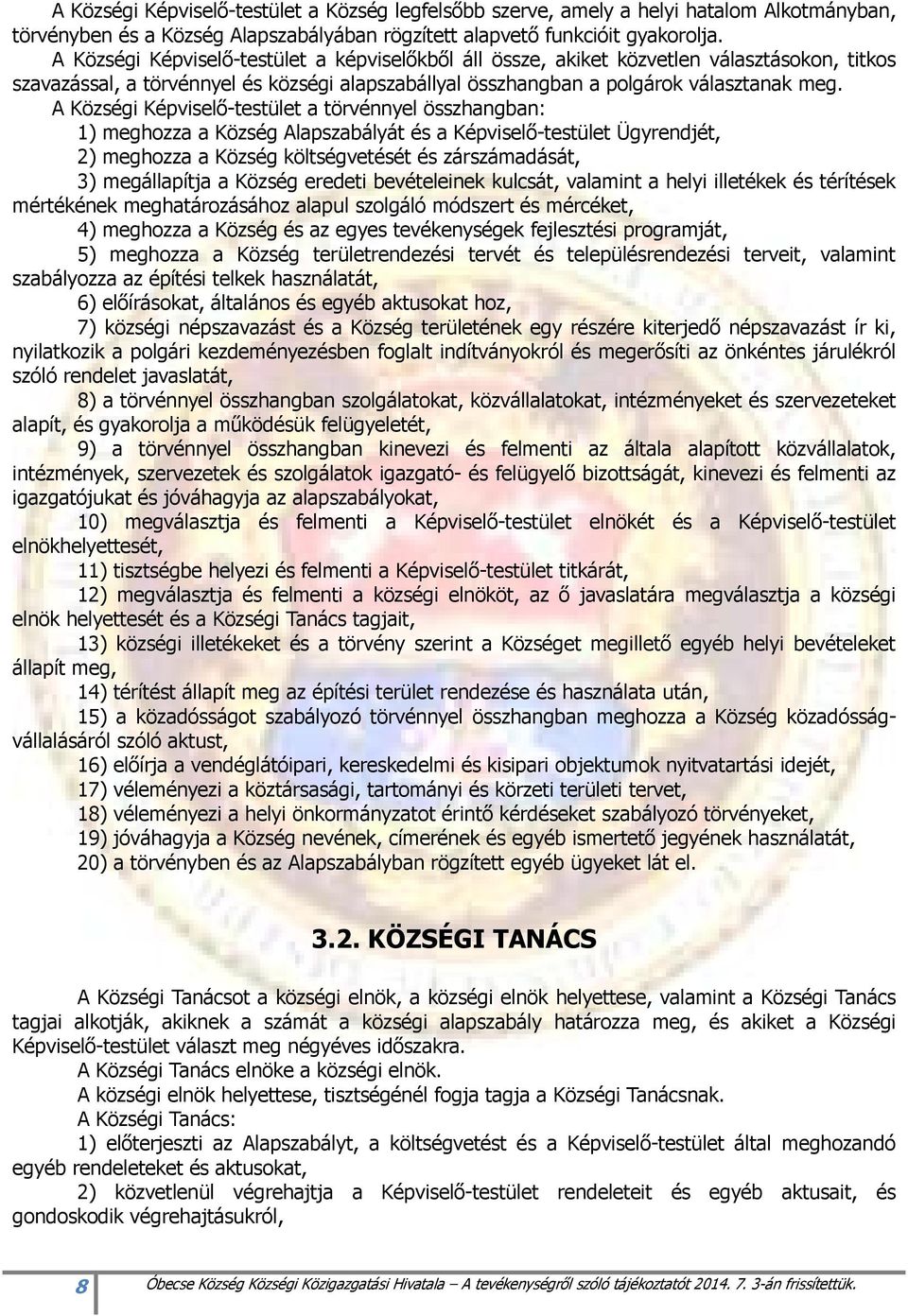 A Községi Képviselı-testület a törvénnyel összhangban: 1) meghozza a Község Alapszabályát és a Képviselı-testület Ügyrendjét, 2) meghozza a Község költségvetését és zárszámadását, 3) megállapítja a