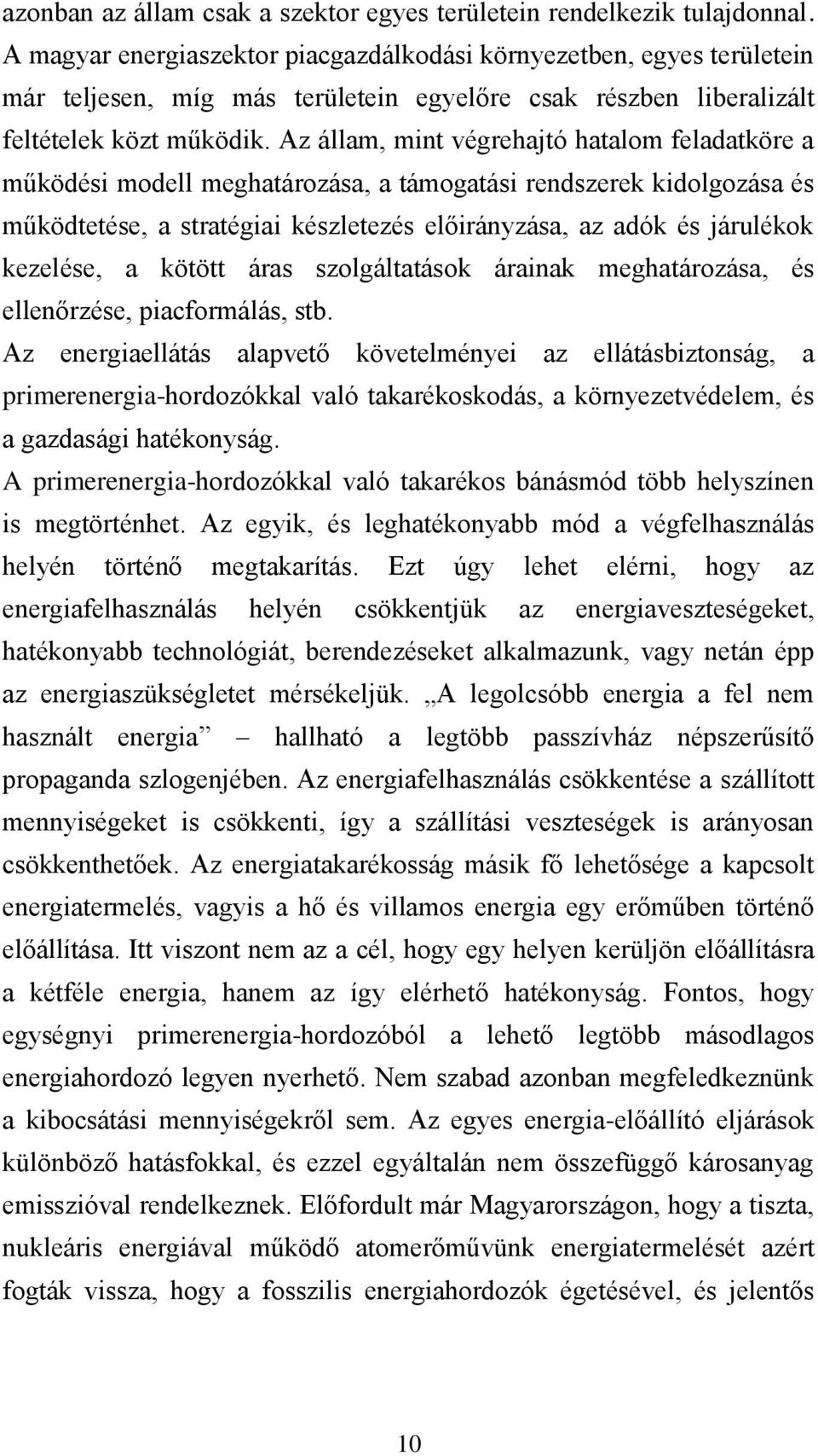 Az állam, mint végrehajtó hatalom feladatköre a működési modell meghatározása, a támogatási rendszerek kidolgozása és működtetése, a stratégiai készletezés előirányzása, az adók és járulékok