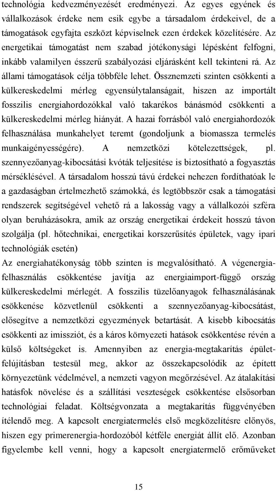 Össznemzeti szinten csökkenti a külkereskedelmi mérleg egyensúlytalanságait, hiszen az importált fosszilis energiahordozókkal való takarékos bánásmód csökkenti a külkereskedelmi mérleg hiányát.