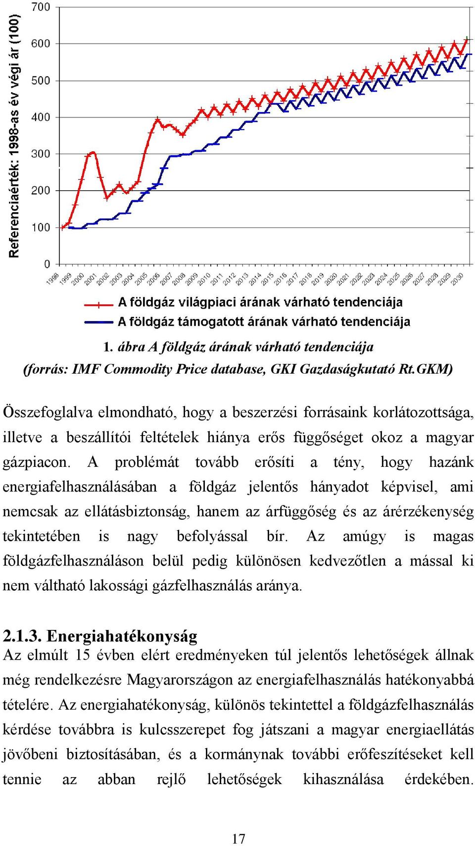 A problémát tovább erősíti a tény, hogy hazánk energiafelhasználásában a földgáz jelentős hányadot képvisel, ami nemcsak az ellátásbiztonság, hanem az árfüggőség és az árérzékenység tekintetében is