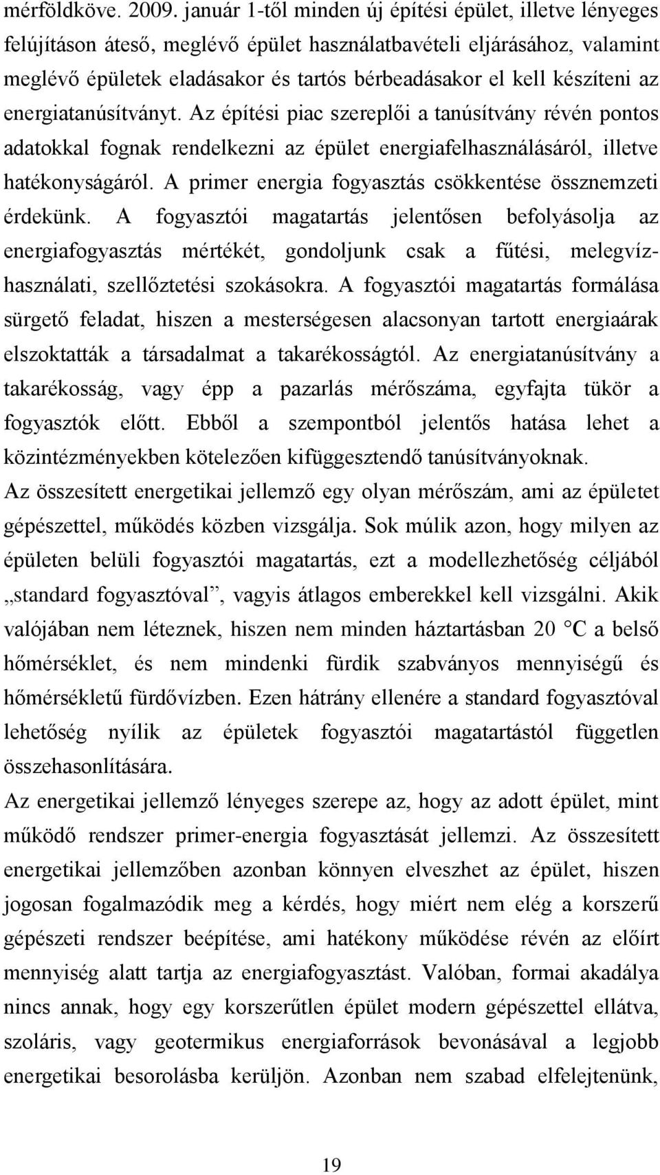 az energiatanúsítványt. Az építési piac szereplői a tanúsítvány révén pontos adatokkal fognak rendelkezni az épület energiafelhasználásáról, illetve hatékonyságáról.