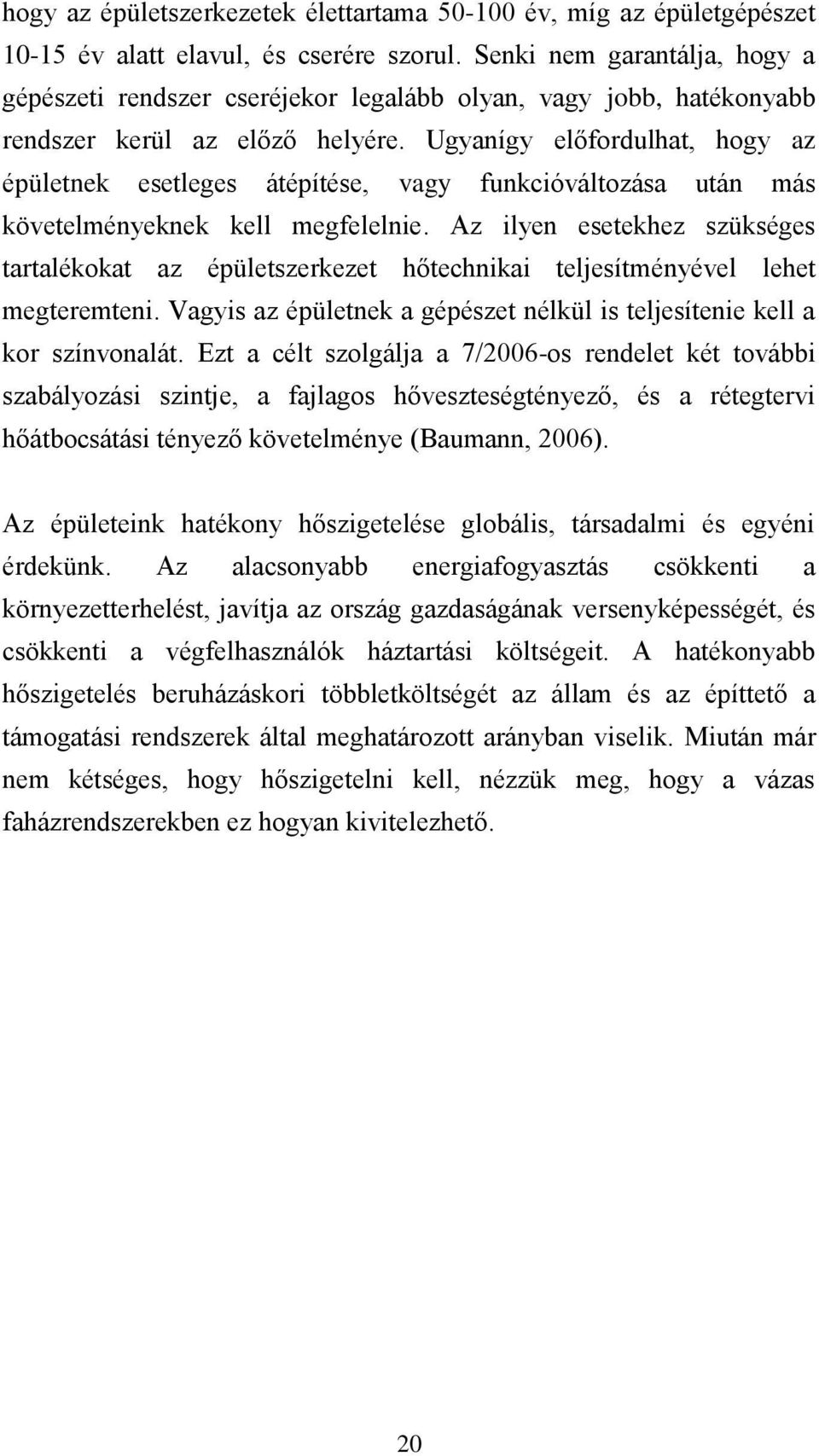 Ugyanígy előfordulhat, hogy az épületnek esetleges átépítése, vagy funkcióváltozása után más követelményeknek kell megfelelnie.