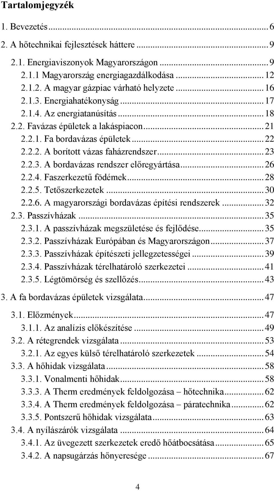 .. 26 2.2.4. Faszerkezetű födémek... 28 2.2.5. Tetőszerkezetek... 30 2.2.6. A magyarországi bordavázas építési rendszerek... 32 2.3. Passzívházak... 35 2.3.1. A passzívházak megszületése és fejlődése.