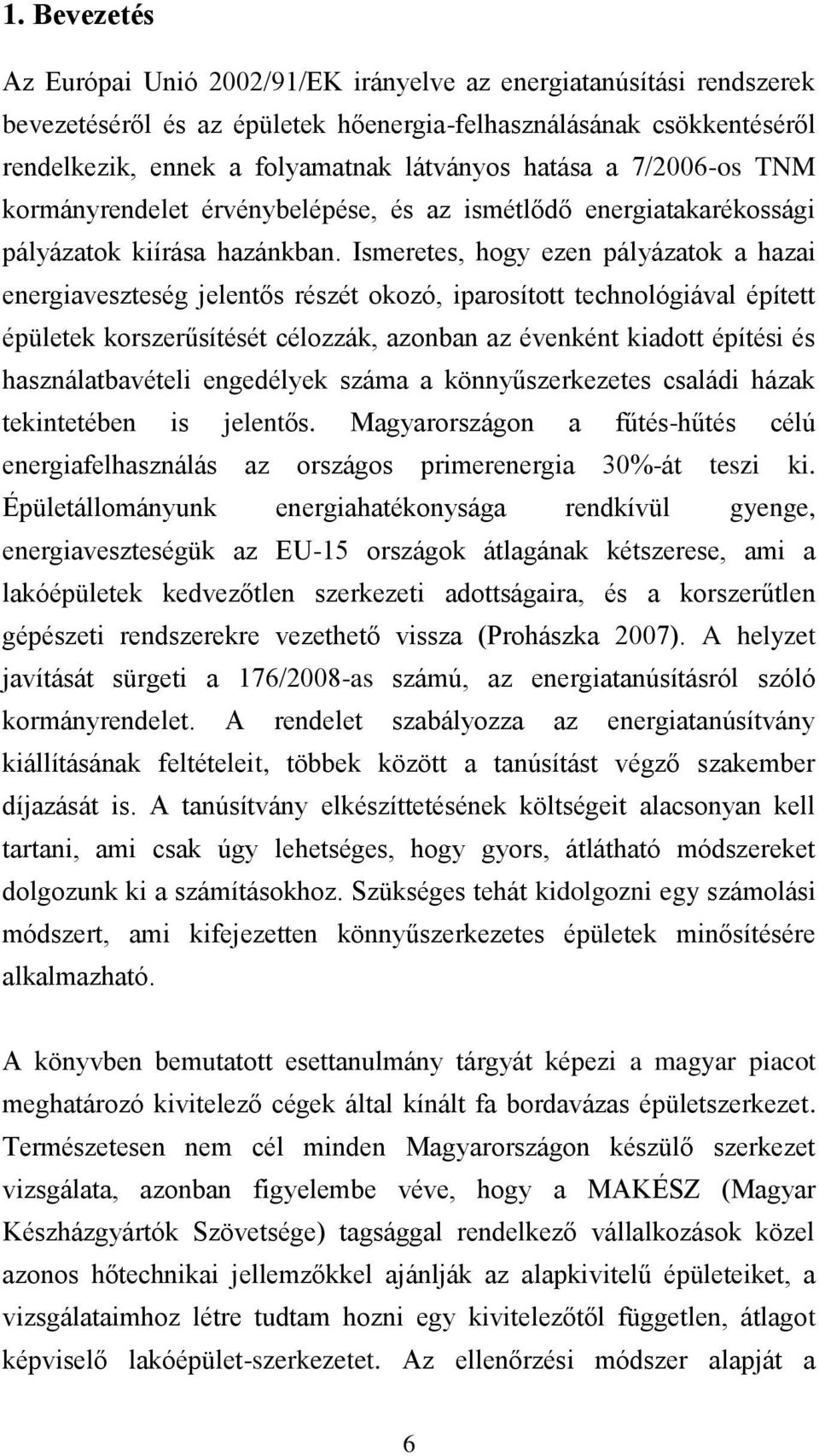 Ismeretes, hogy ezen pályázatok a hazai energiaveszteség jelentős részét okozó, iparosított technológiával épített épületek korszerűsítését célozzák, azonban az évenként kiadott építési és