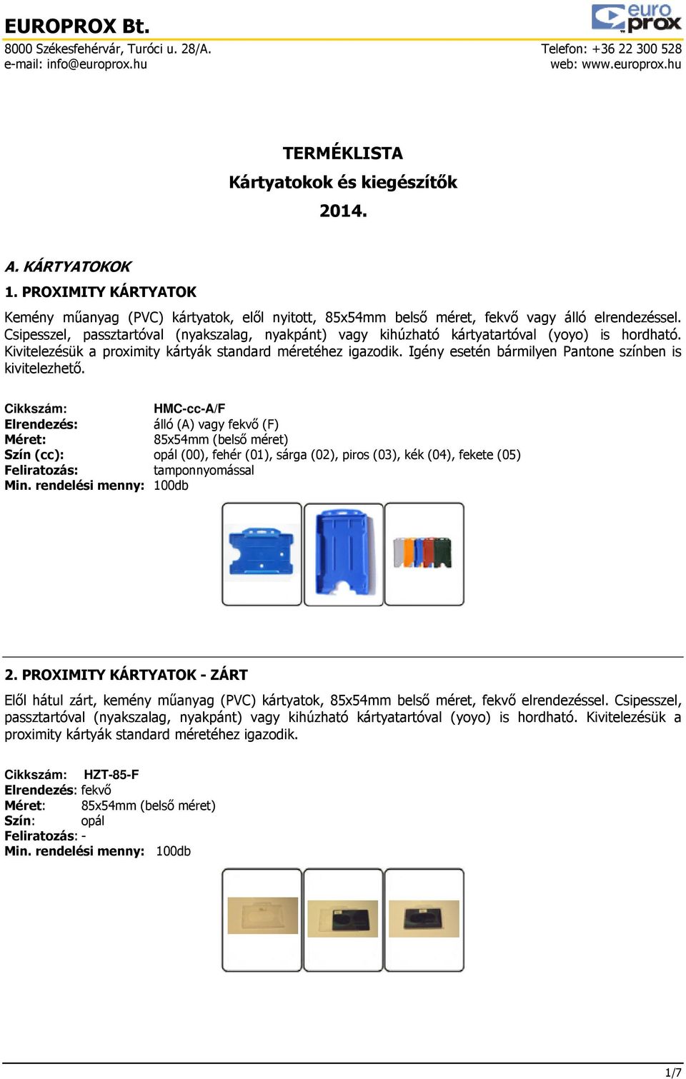 Igény esetén bármilyen Pantone színben is kivitelezhető.