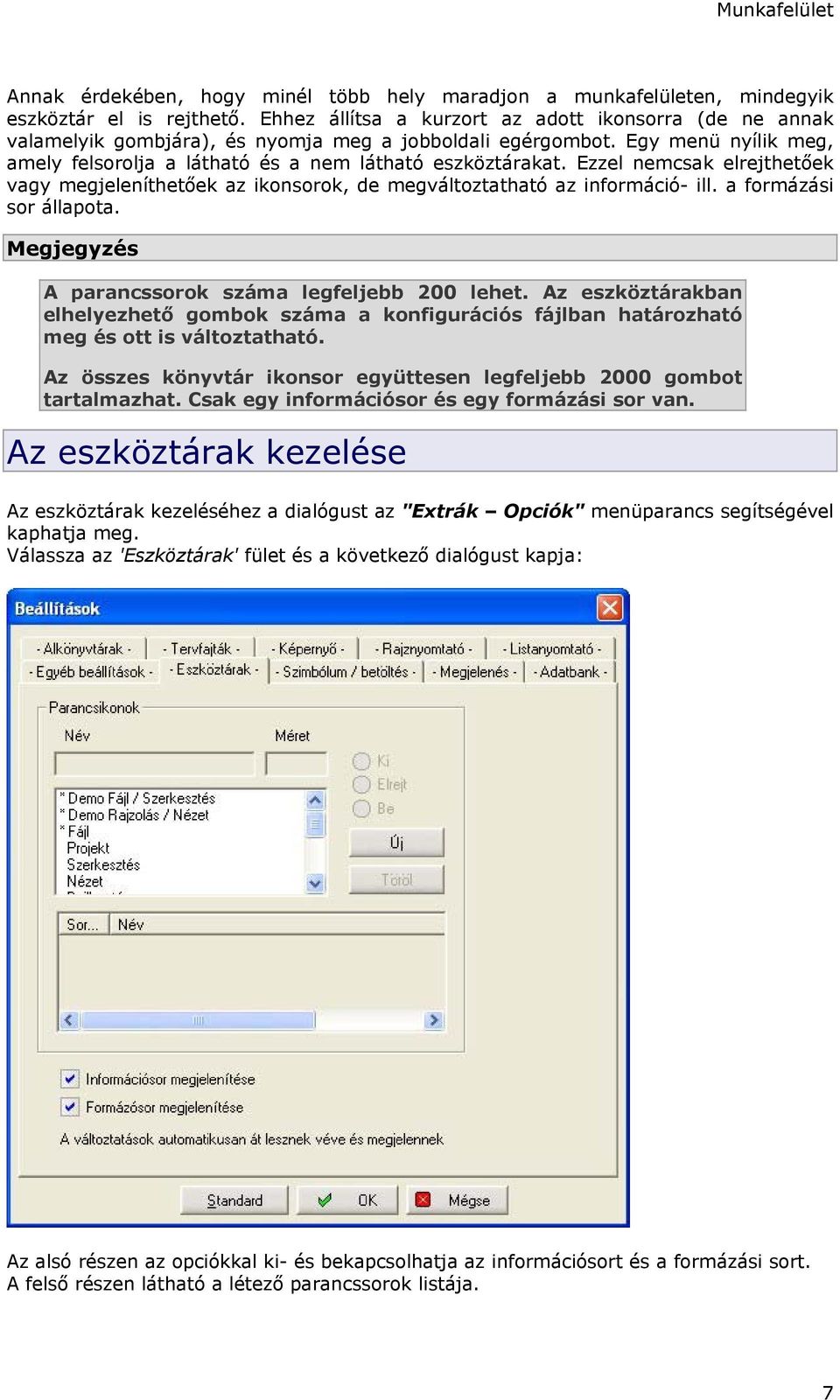 Ezzel nemcsak elrejthetőek vagy megjeleníthetőek az ikonsorok, de megváltoztatható az információ- ill. a formázási sor állapota. Megjegyzés A parancssorok száma legfeljebb 200 lehet.