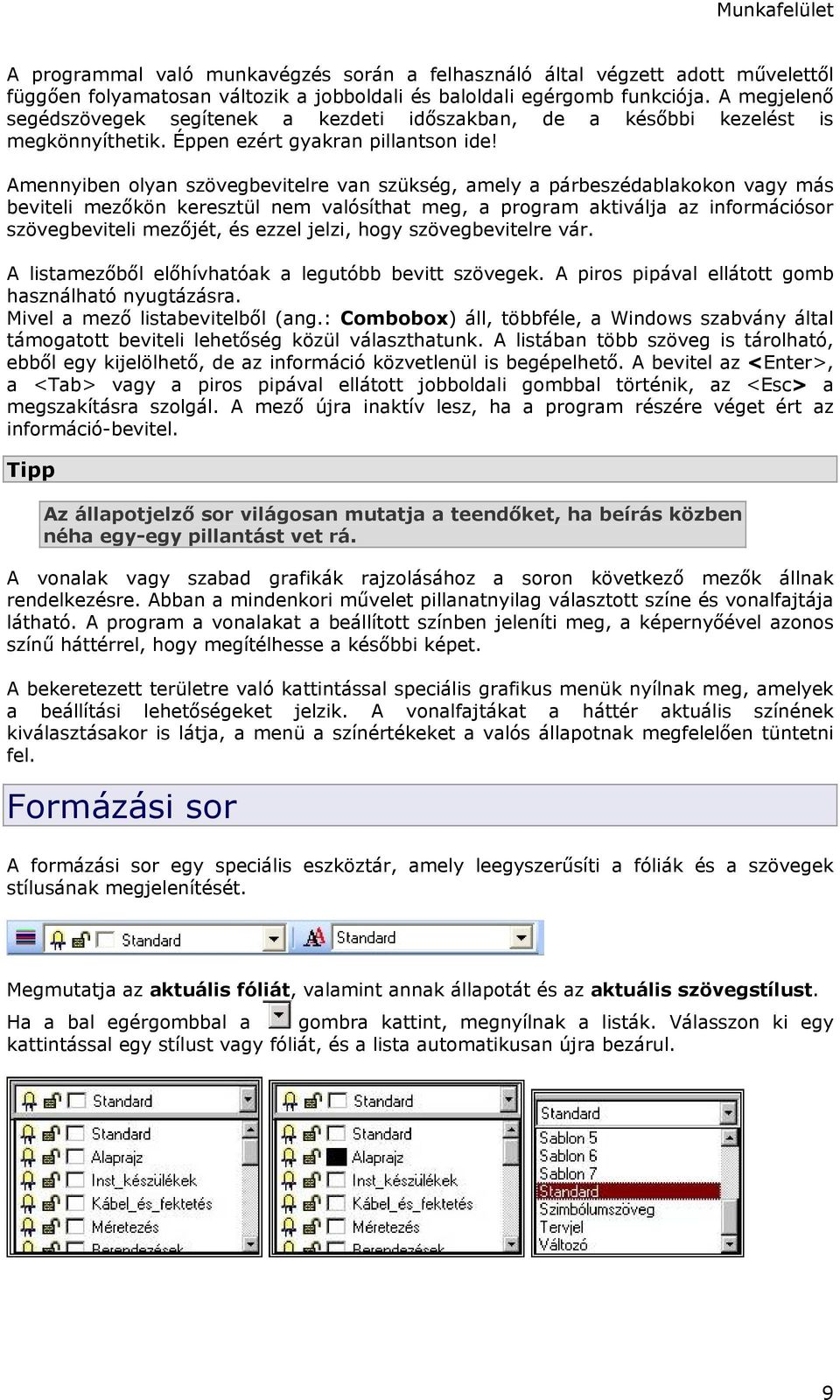 Amennyiben olyan szövegbevitelre van szükség, amely a párbeszédablakokon vagy más beviteli mezőkön keresztül nem valósíthat meg, a program aktiválja az információsor szövegbeviteli mezőjét, és ezzel