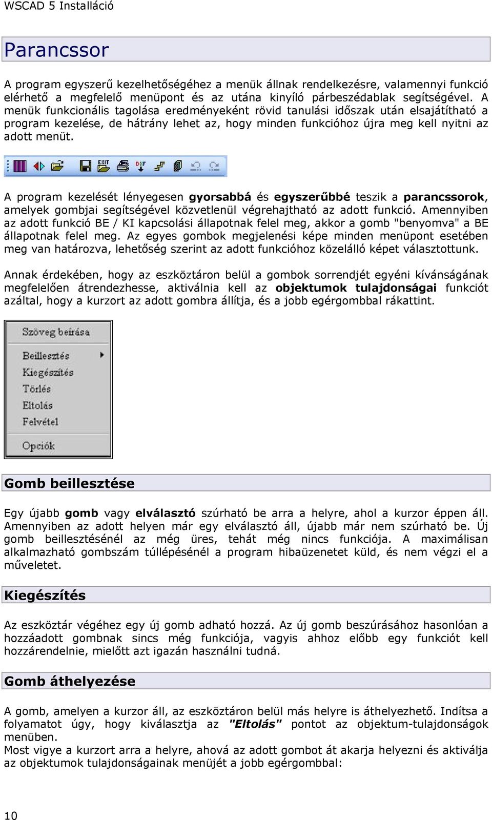 A program kezelését lényegesen gyorsabbá és egyszerűbbé teszik a parancssorok, amelyek gombjai segítségével közvetlenül végrehajtható az adott funkció.