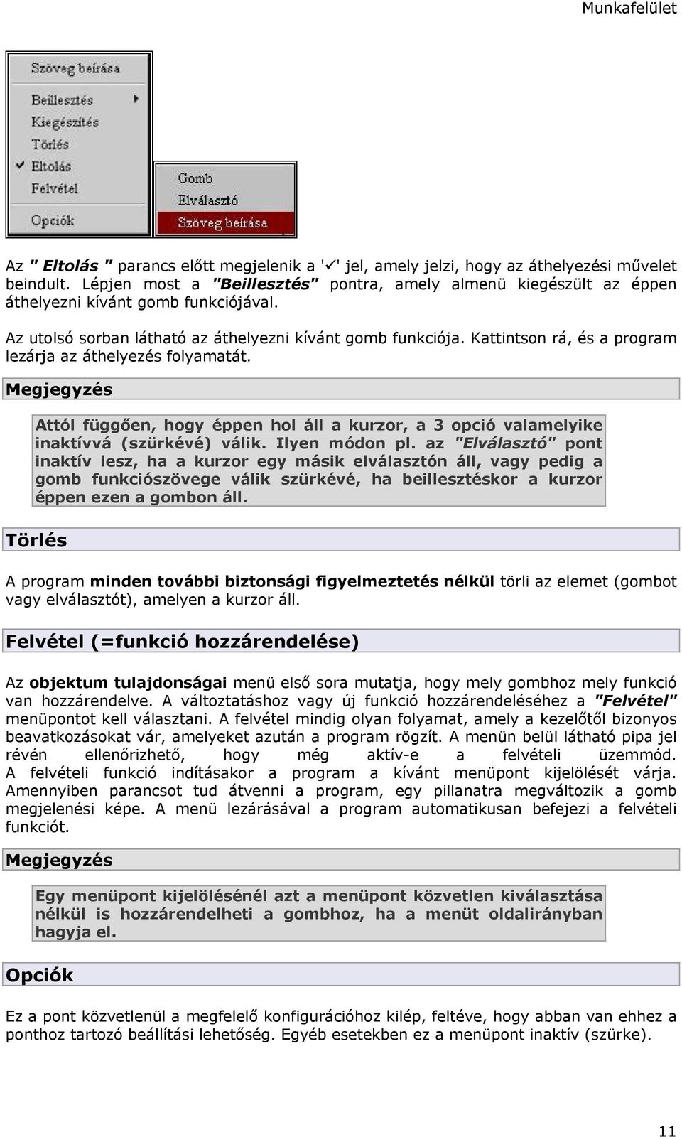 Kattintson rá, és a program lezárja az áthelyezés folyamatát. Megjegyzés Attól függően, hogy éppen hol áll a kurzor, a 3 opció valamelyike inaktívvá (szürkévé) válik. Ilyen módon pl.