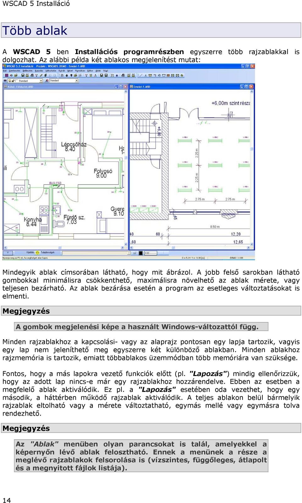 A jobb felső sarokban látható gombokkal minimálisra csökkenthető, maximálisra növelhető az ablak mérete, vagy teljesen bezárható.