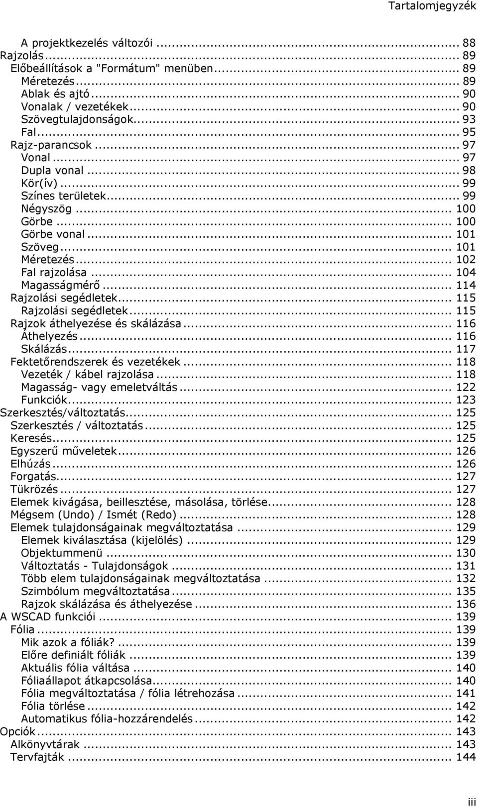 .. 104 Magasságmérő... 114 Rajzolási segédletek... 115 Rajzolási segédletek... 115 Rajzok áthelyezése és skálázása... 116 Áthelyezés... 116 Skálázás... 117 Fektetőrendszerek és vezetékek.