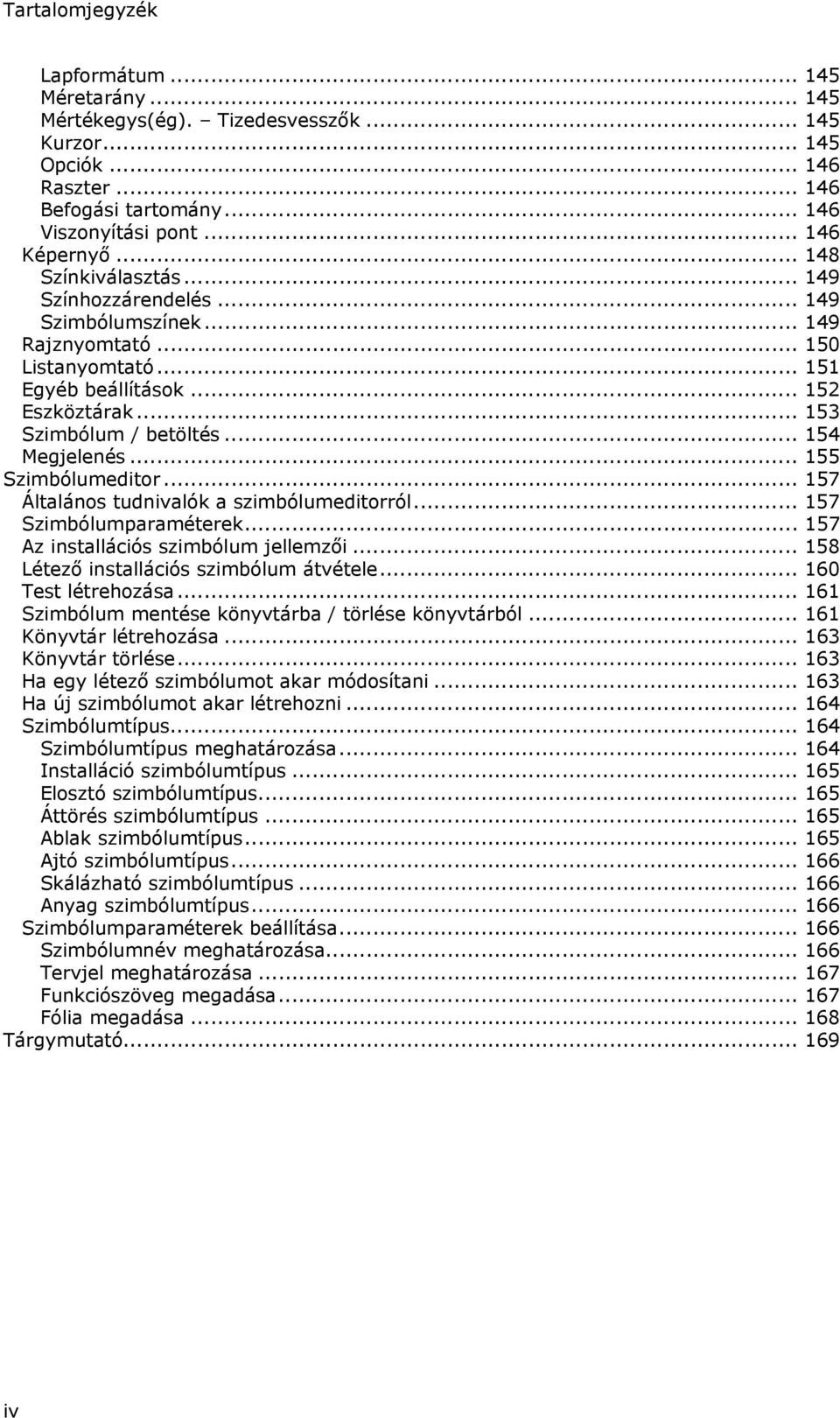 .. 155 Szimbólumeditor... 157 Általános tudnivalók a szimbólumeditorról... 157 Szimbólumparaméterek... 157 Az installációs szimbólum jellemzői... 158 Létező installációs szimbólum átvétele.