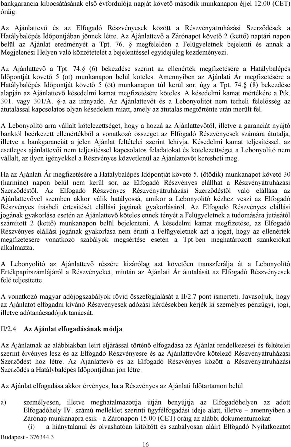 Az Ajánlattevő a Zárónapot követő 2 (kettő) naptári napon belül az Ajánlat eredményét a Tpt. 76.