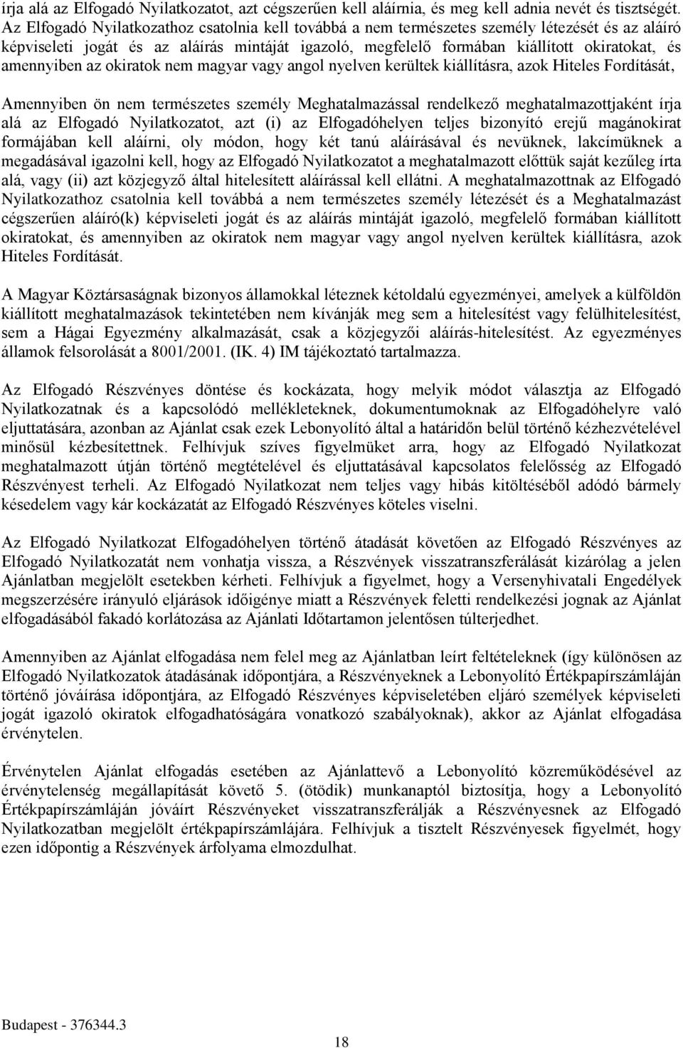 amennyiben az okiratok nem magyar vagy angol nyelven kerültek kiállításra, azok Hiteles Fordítását, Amennyiben ön nem természetes személy Meghatalmazással rendelkező meghatalmazottjaként írja alá az
