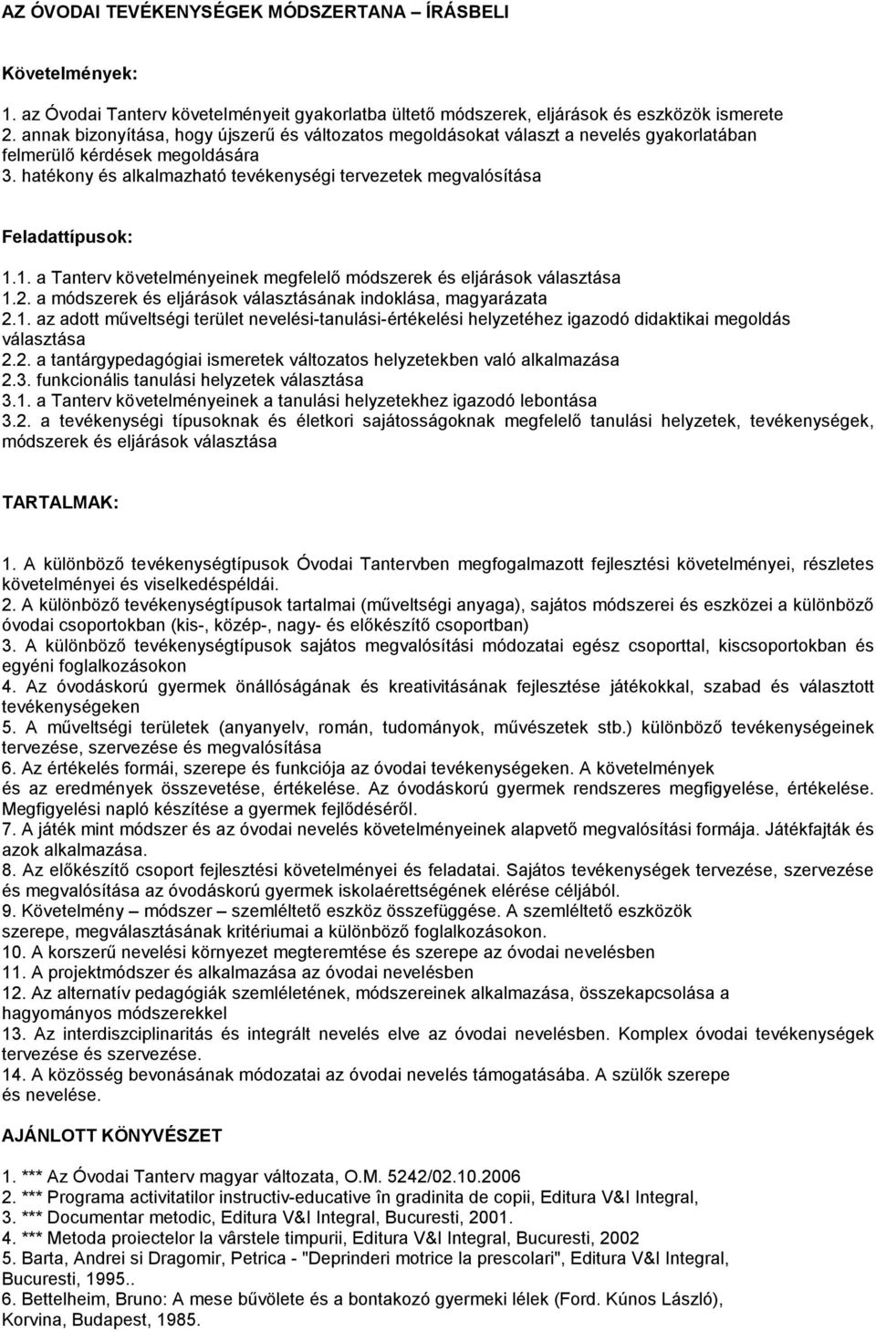 hatékony és alkalmazható tevékenységi tervezetek megvalósítása Feladattípusok: 1.1. a Tanterv követelményeinek megfelelı módszerek és eljárások választása 1.2.