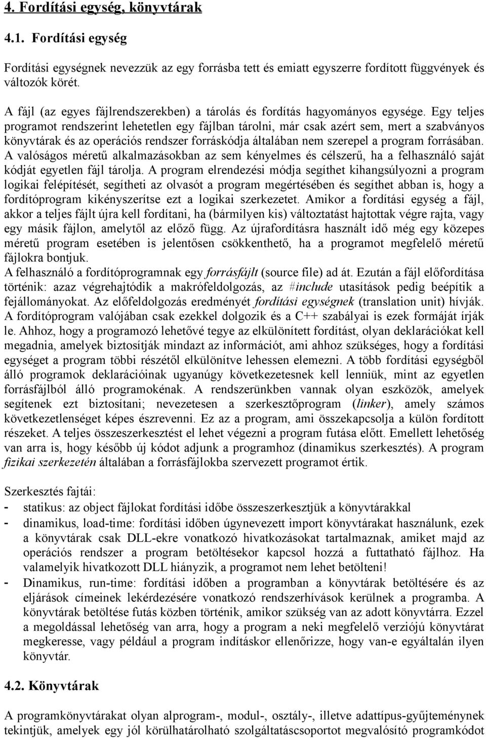 Egy teljes programot rendszerint lehetetlen egy fájlban tárolni, már csak azért sem, mert a szabványos könyvtárak és az operációs rendszer forráskódja általában nem szerepel a program forrásában.