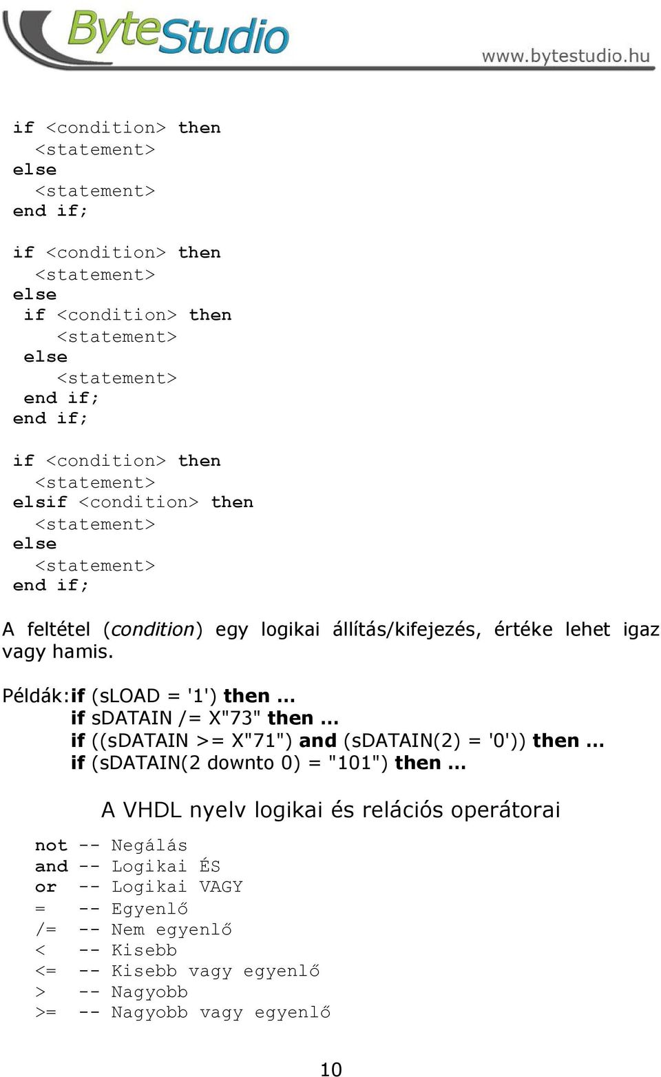 Példák: if (sload = '1') then if sdatain /= X"73" then if ((sdatain >= X"71") and (sdatain(2) = '0')) then if (sdatain(2 downto 0) = "101") then A VHDL nyelv
