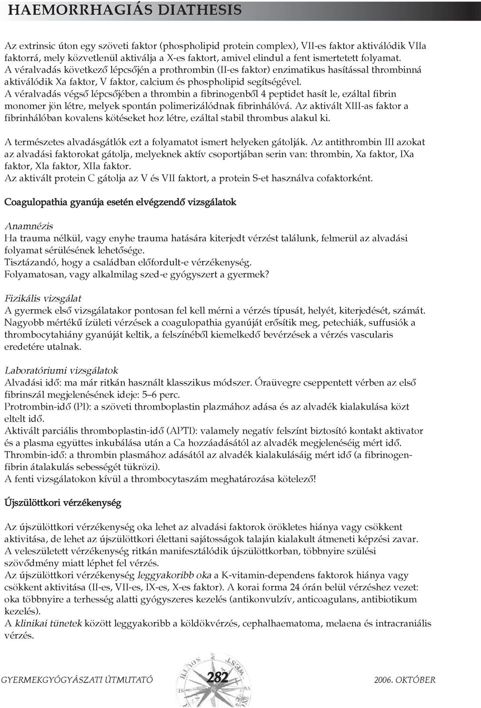 A véralvadás végsõ lépcsõjében a thrombin a fibrinogenbõl 4 peptidet hasít le, ezáltal fibrin monomer jön létre, melyek spontán polimerizálódnak fibrinhálóvá.