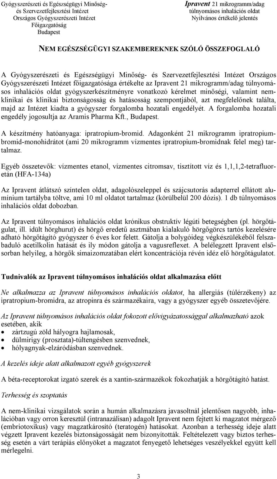 hozatali engedélyét. A forgalomba hozatali engedély jogosultja az Aramis Pharma Kft.,. A készítmény hatóanyaga: ipratropium-bromid.