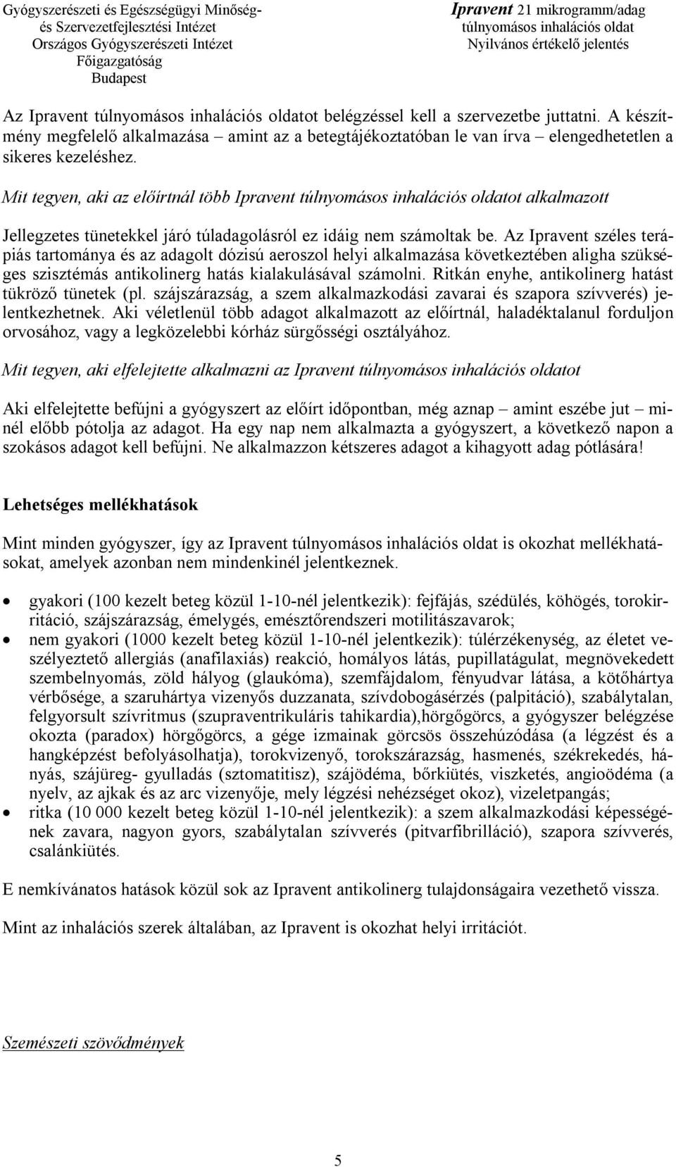 Az Ipravent széles terápiás tartománya és az adagolt dózisú aeroszol helyi alkalmazása következtében aligha szükséges szisztémás antikolinerg hatás kialakulásával számolni.