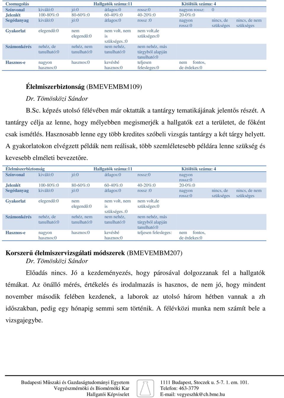 A tantárgy célja az lenne, hogy mélyebben megmerjék a hallgatók ezt a területet, de főként csak métlés. Hasznosabb lenne egy több kredites szóbeli vizsgás tantárgy a két tárgy helyett.