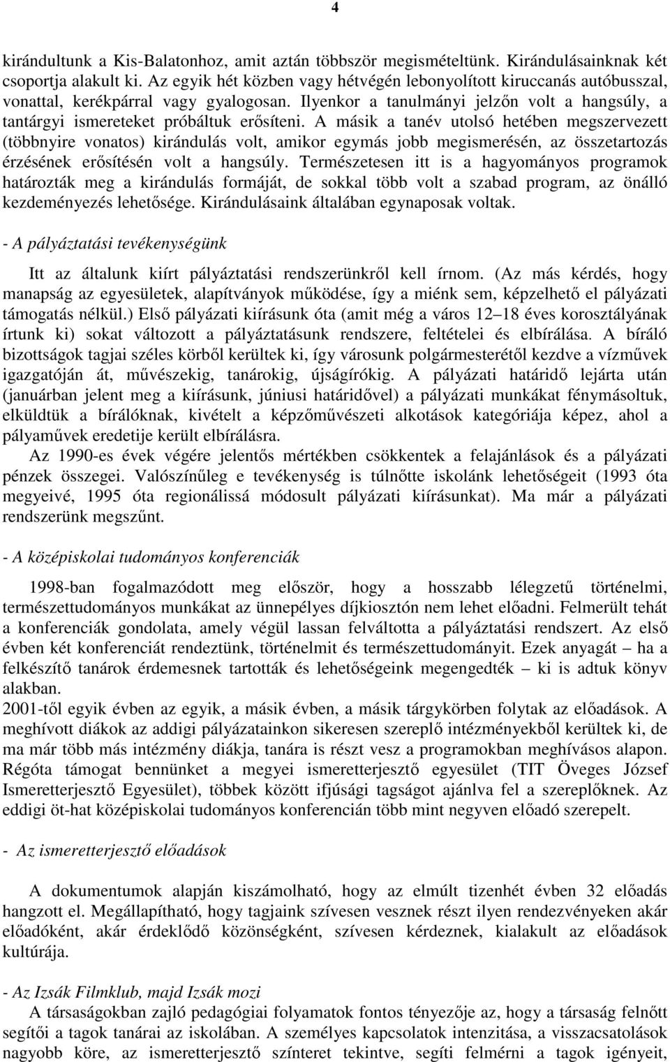 Ilyenkor a tanulmányi jelzın volt a hangsúly, a tantárgyi ismereteket próbáltuk erısíteni.