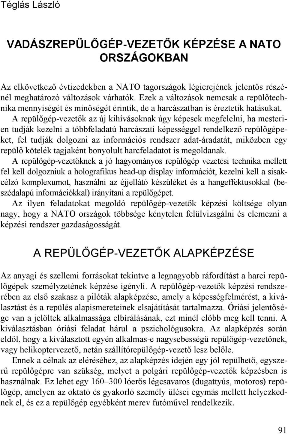 A repülőgép-vezetők az új kihívásoknak úgy képesek megfelelni, ha mesterien tudják kezelni a többfeladatú harcászati képességgel rendelkező repülőgépeket, fel tudják dolgozni az információs rendszer