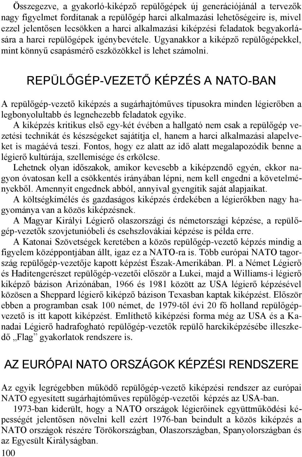 REPÜLŐGÉP-VEZETŐ KÉPZÉS A NATO-BAN A repülőgép-vezető kiképzés a sugárhajtóműves típusokra minden légierőben a legbonyolultabb és legnehezebb feladatok egyike.