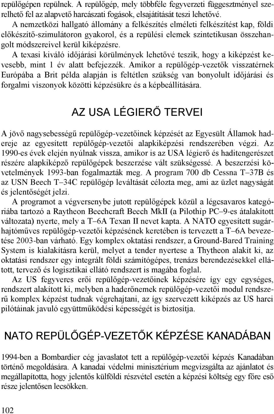 A texasi kiváló időjárási körülmények lehetővé teszik, hogy a kiképzést kevesebb, mint 1 év alatt befejezzék.
