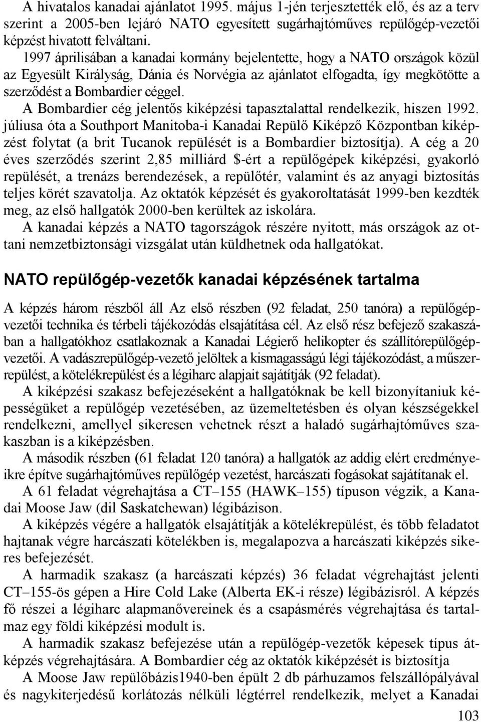 A Bombardier cég jelentős kiképzési tapasztalattal rendelkezik, hiszen 1992.