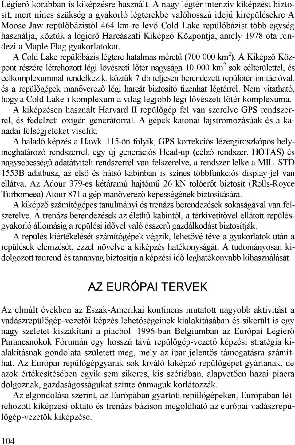 használja, köztük a légierő Harcászati Kiképző Központja, amely 1978 óta rendezi a Maple Flag gyakorlatokat. A Cold Lake repülőbázis légtere hatalmas méretű (700 000 km 2 ).