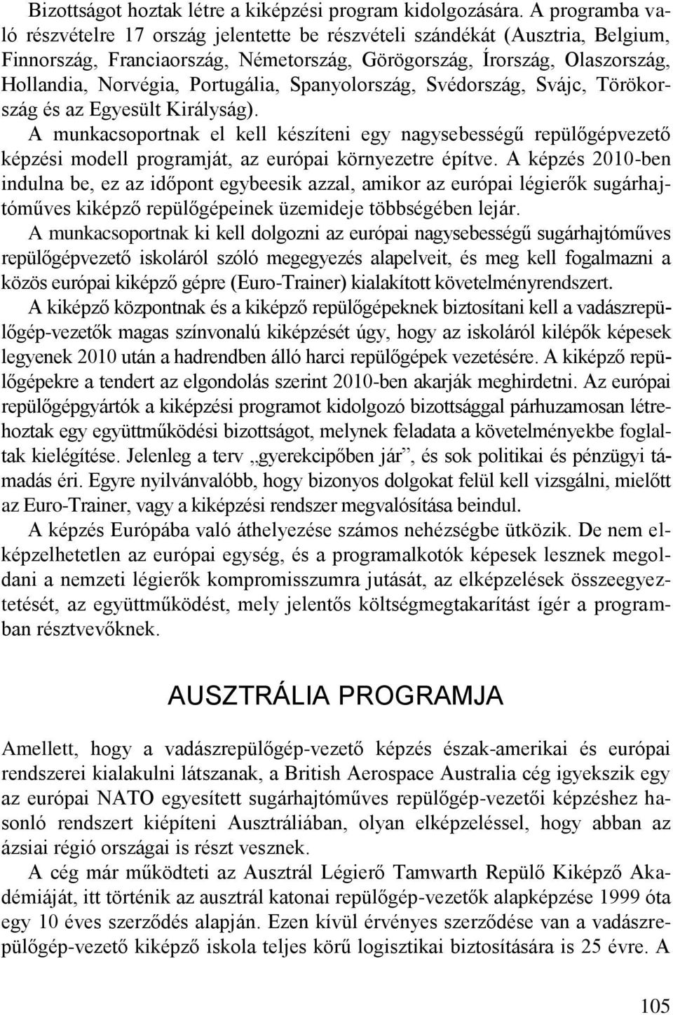 Portugália, Spanyolország, Svédország, Svájc, Törökország és az Egyesült Királyság).