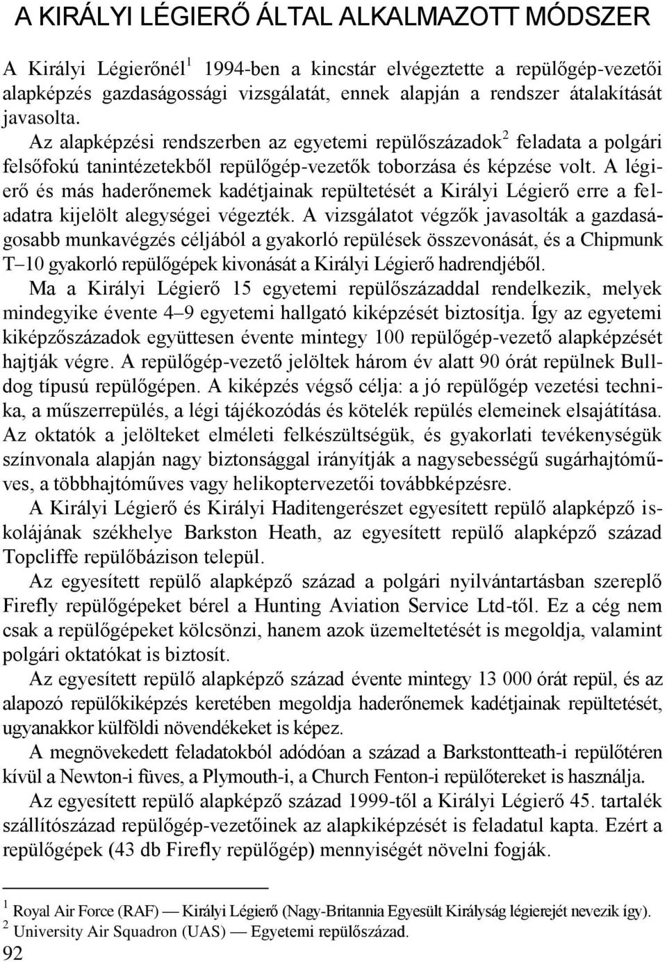A légierő és más haderőnemek kadétjainak repültetését a Királyi Légierő erre a feladatra kijelölt alegységei végezték.