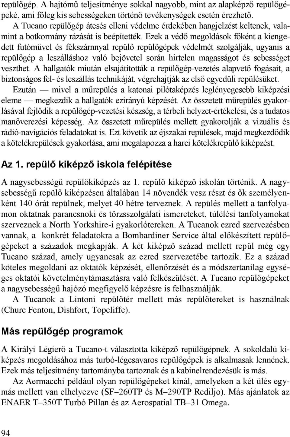 Ezek a védő megoldások főként a kiengedett futóművel és fékszárnnyal repülő repülőgépek védelmét szolgálják, ugyanis a repülőgép a leszálláshoz való bejövetel során hirtelen magasságot és sebességet